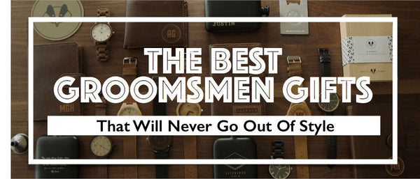 18 Best Groomsmen Gift Ideas That Never Go Stale