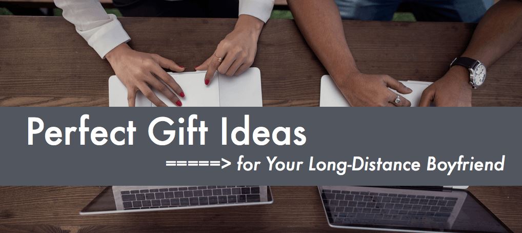 Perfect Gift Ideas for Your Long-Distance Boyfriend